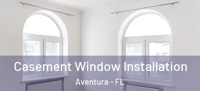  Casement Window Installation Aventura - FL