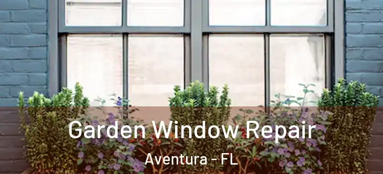  Garden Window Repair Aventura - FL