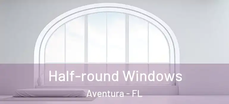 Half-round Windows Aventura - FL