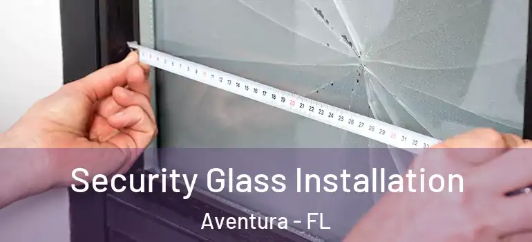 Security Glass Installation Aventura - FL