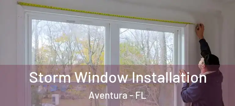  Storm Window Installation Aventura - FL
