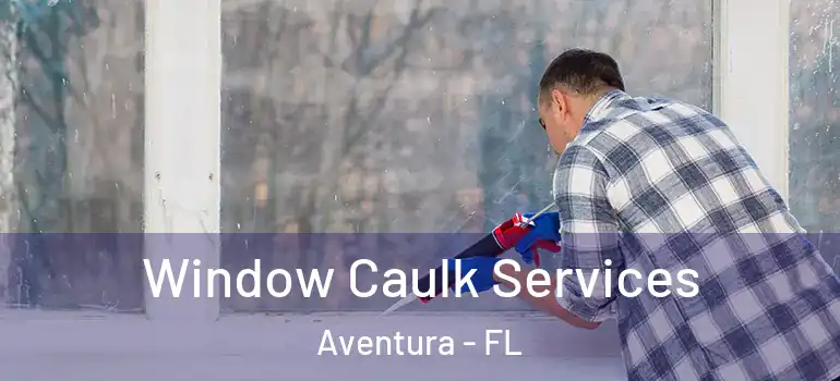  Window Caulk Services Aventura - FL
