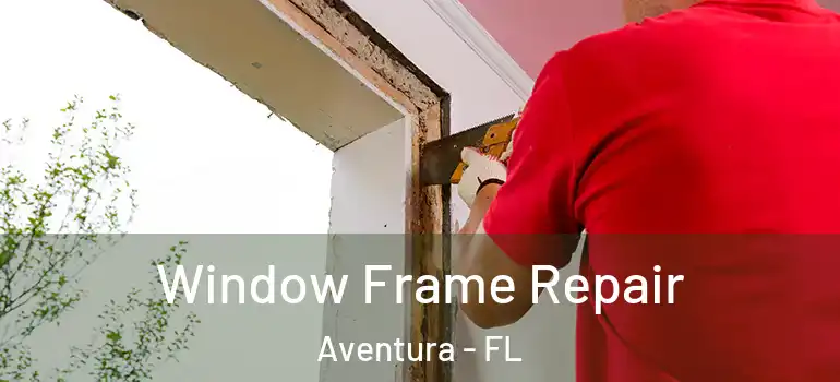 Window Frame Repair Aventura - FL
