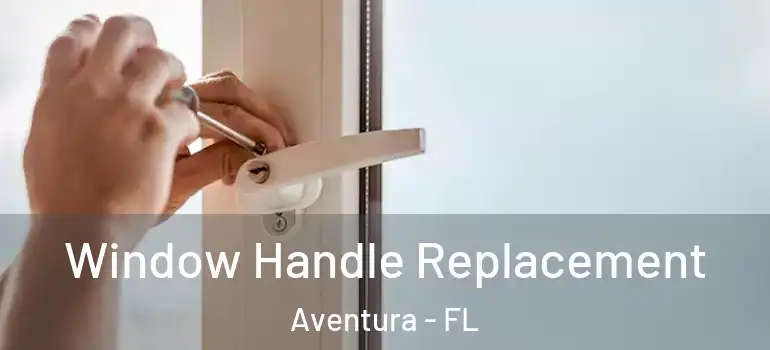  Window Handle Replacement Aventura - FL